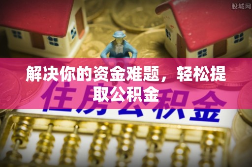 新邵解决你的资金难题，轻松提取公积金