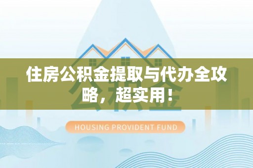 新邵住房公积金提取与代办全攻略，超实用！