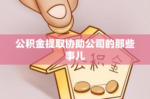 新邵公积金提取协助公司的那些事儿