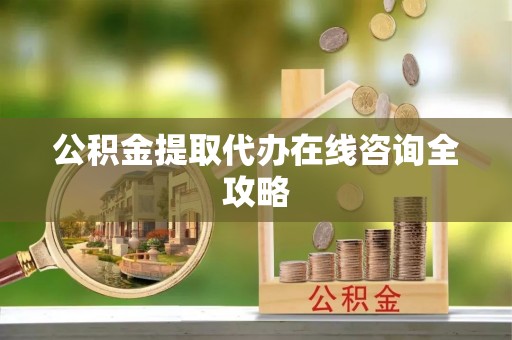 新邵公积金提取代办在线咨询全攻略