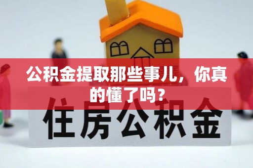 新邵公积金提取那些事儿，你真的懂了吗？