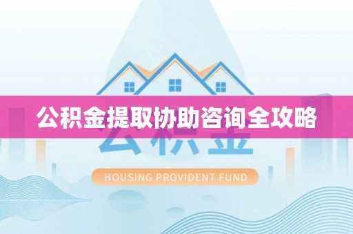 新邵公积金提取协助咨询全攻略