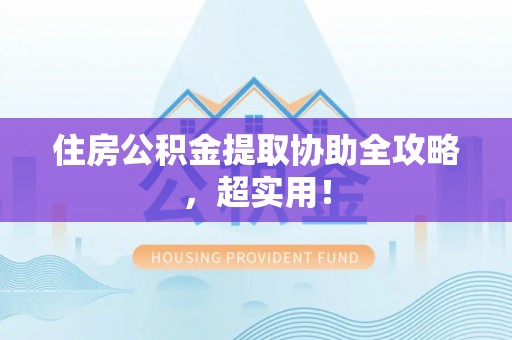 新邵住房公积金提取协助全攻略，超实用！