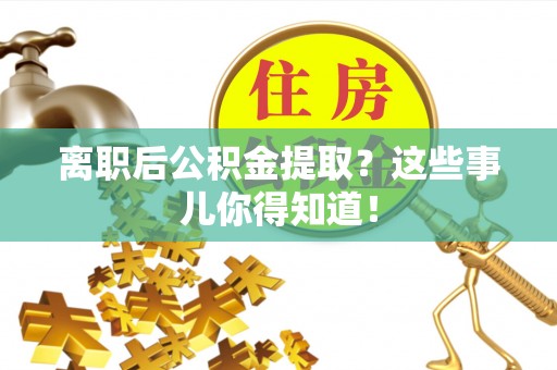新邵离职后公积金提取？这些事儿你得知道！