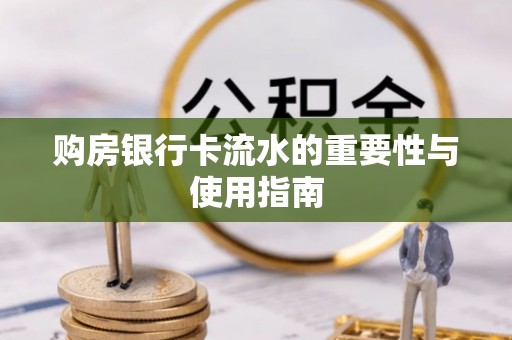 新邵购房银行卡流水的重要性与使用指南